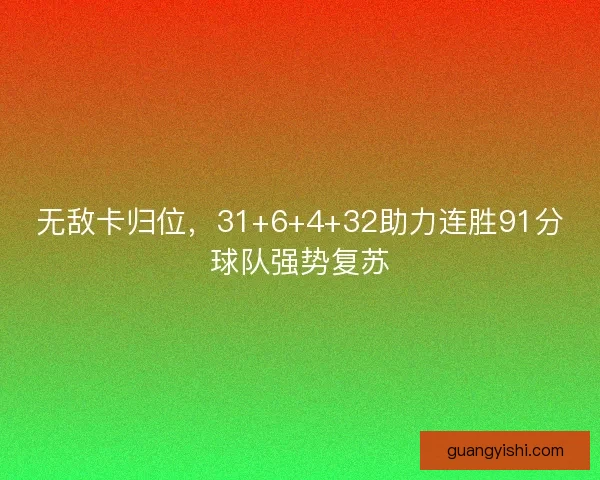 无敌卡归位，31+6+4+32助力连胜91分球队强势复苏
