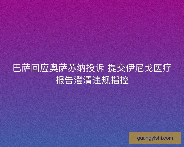 巴萨回应奥萨苏纳投诉 提交伊尼戈医疗报告澄清违规指控