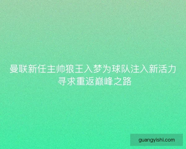 曼联新任主帅狼王入梦为球队注入新活力 寻求重返巅峰之路