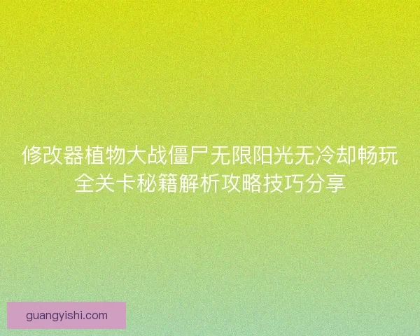 修改器植物大战僵尸无限阳光无冷却畅玩全关卡秘籍解析攻略技巧分享